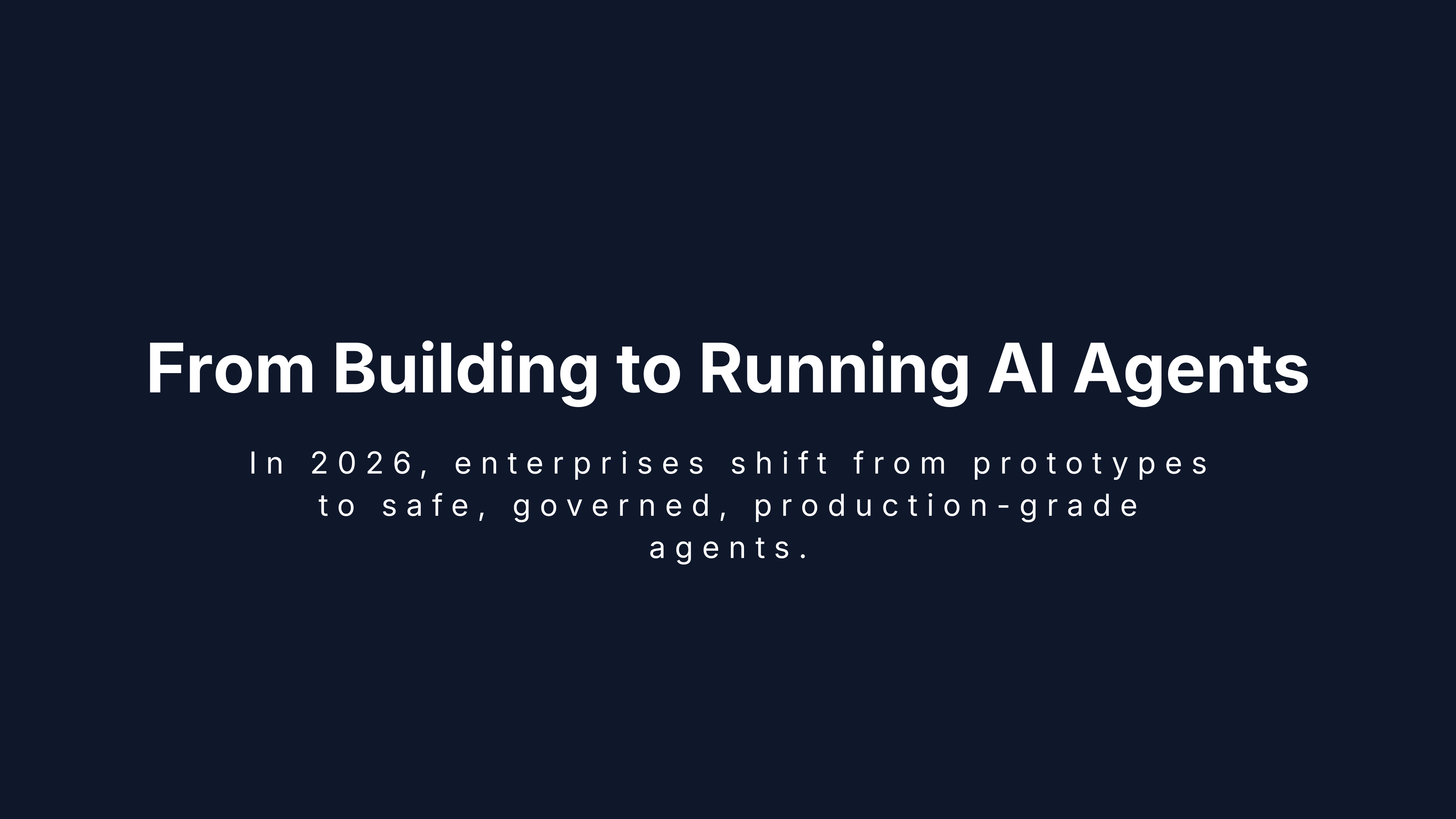 Why 2026 Is the Year Enterprises Stop Building AI Agents and Start Running Them Safely