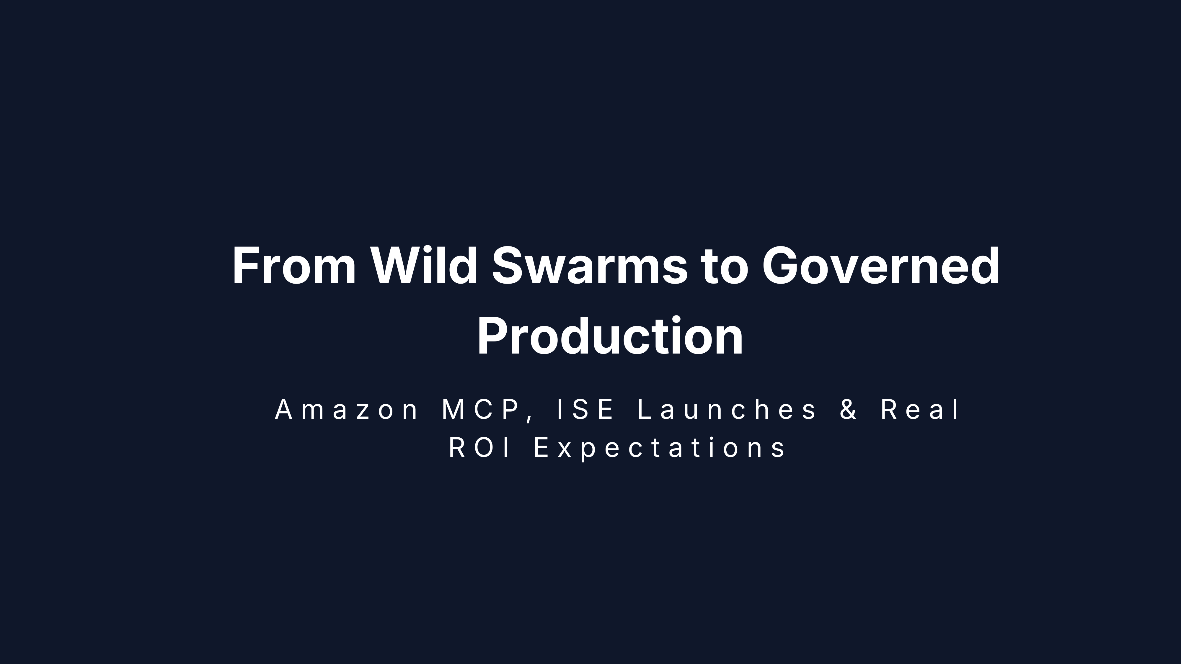 Agentic AI in 2026: From Wild Swarms to Governed Production – Amazon MCP, ISE Launches & Real ROI Expectations